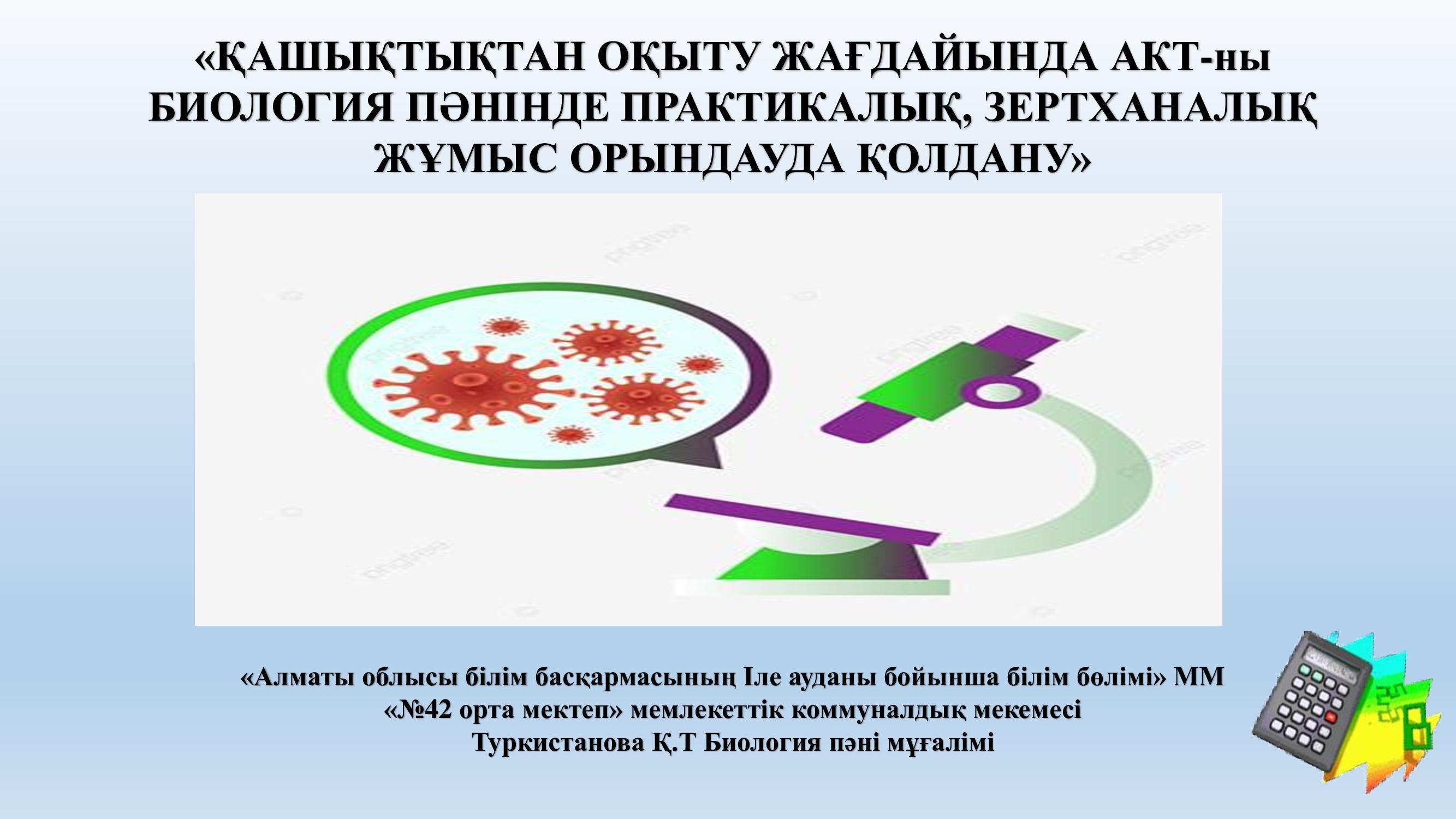 «ҚАШЫҚТЫҚТАН ОҚЫТУ ЖАҒДАЙЫНДА АКТ-ны БИОЛОГИЯ ПӘНІНДЕ ПРАКТИКАЛЫҚ, ЗЕРТХАНАЛЫҚ ЖҰМЫС ОРЫНДАУДА ҚОЛДАНУ»
